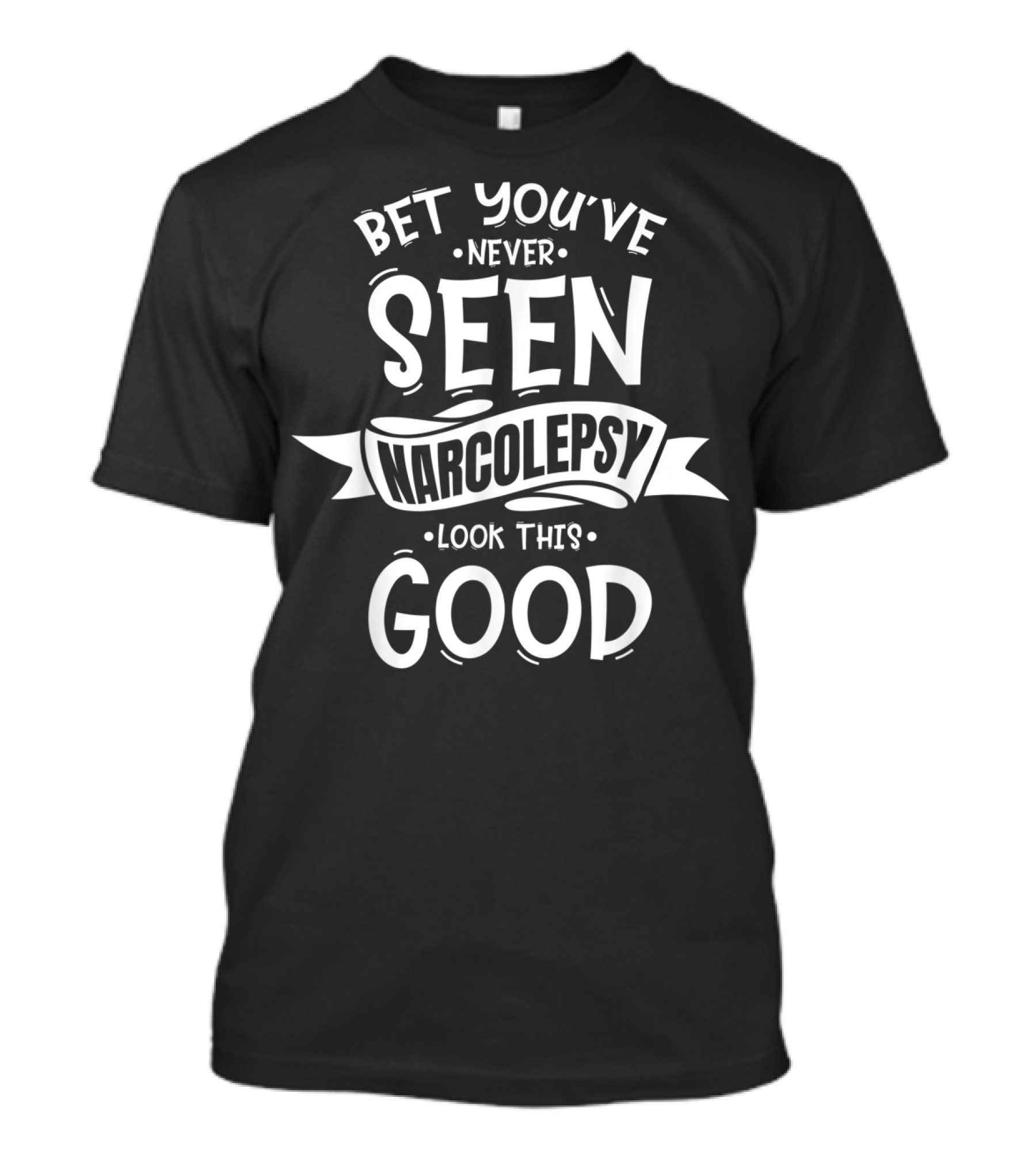 Bet You've Never Seen Narcolepsy Look This Good T-Shirt