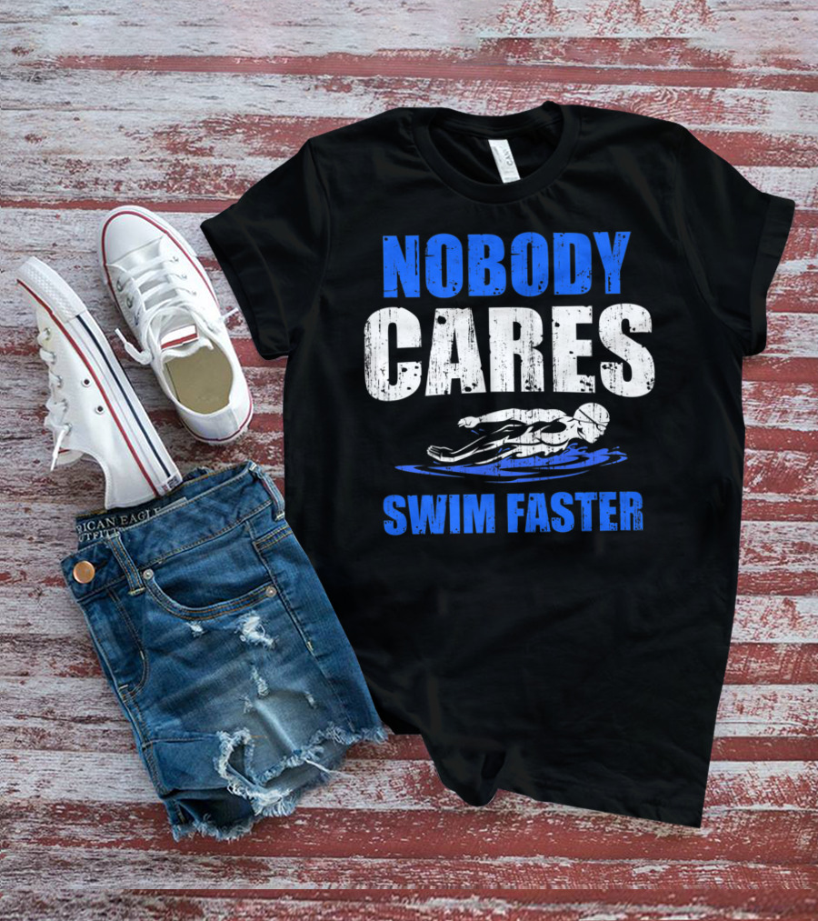Nobody Cares Swim Faster Motivational Swimmer Coach Humor T-Shirt