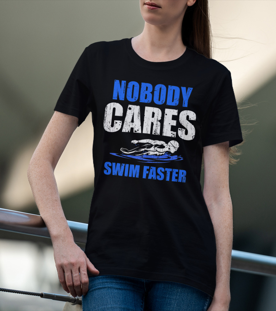 Nobody Cares Swim Faster Motivational Swimmer Coach Humor T-Shirt