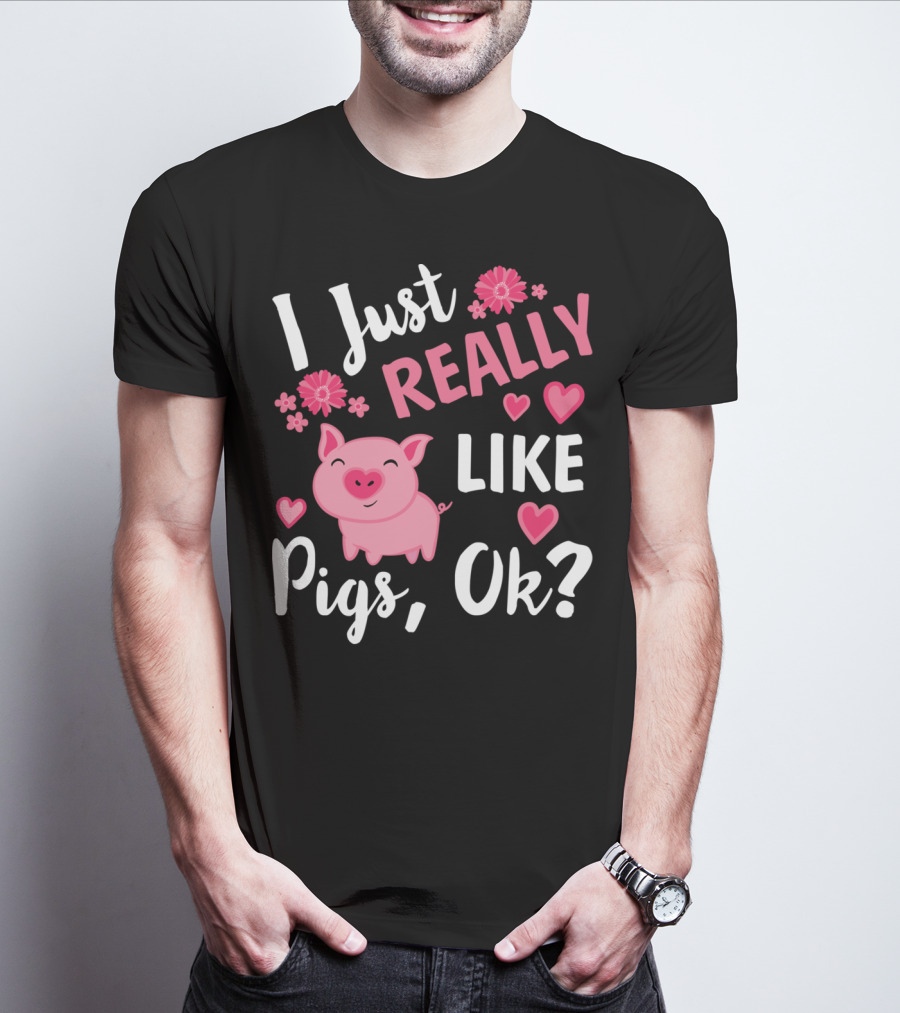 I Just Really Like Pigs Ok Piglet Humor Fun T-Shirt