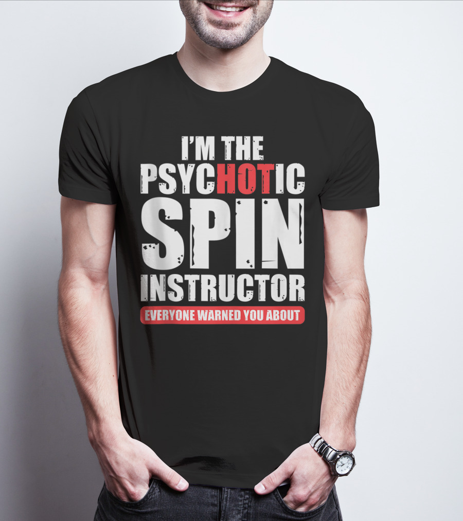 I'M THE PSYCHOTIC SPIN INSTRUCTOR EVERYONE WARNED YOU ABOUT T-Shirt
