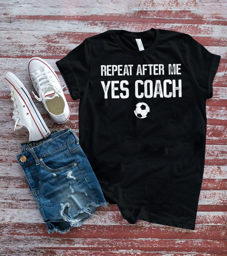 REPEAT AFTER ME YES COACH Soccer Ball T-Shirt
