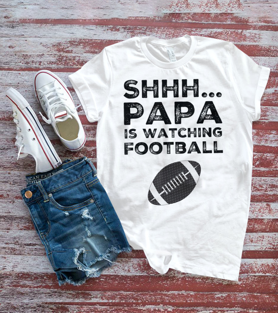 SHHH Papa Is Watching Football T-Shirt