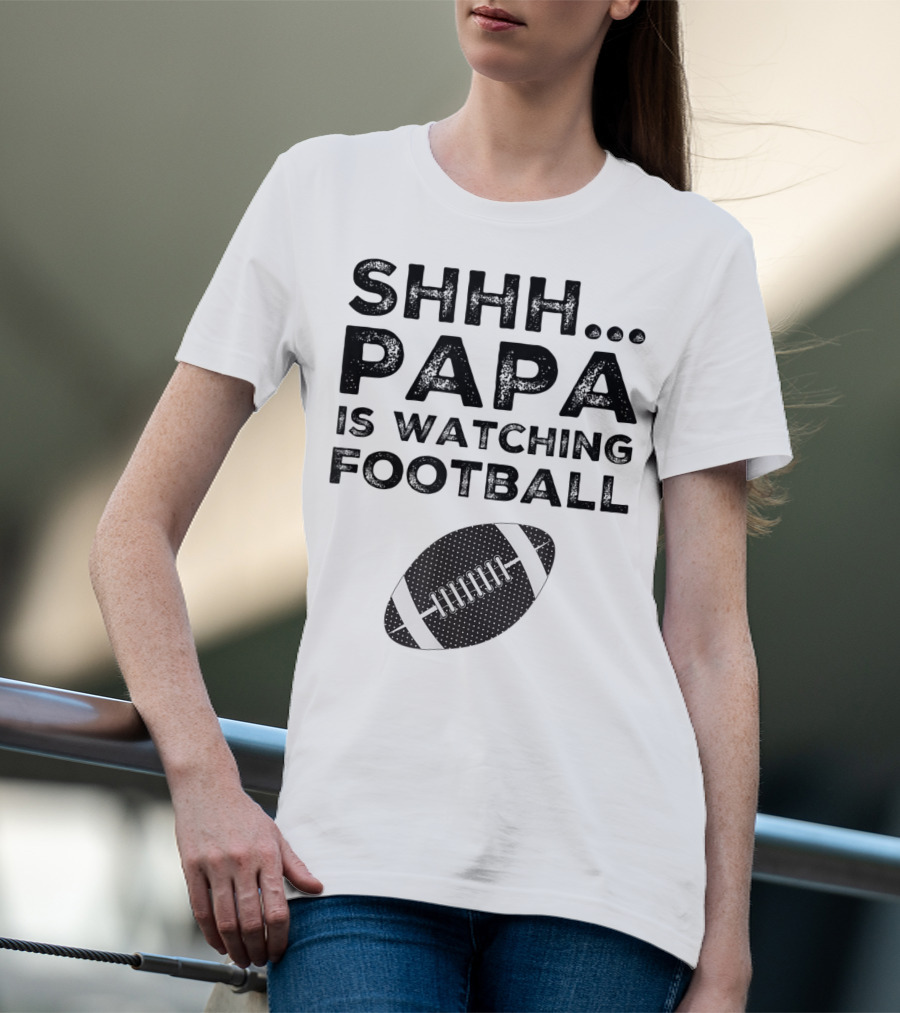 SHHH Papa Is Watching Football T-Shirt