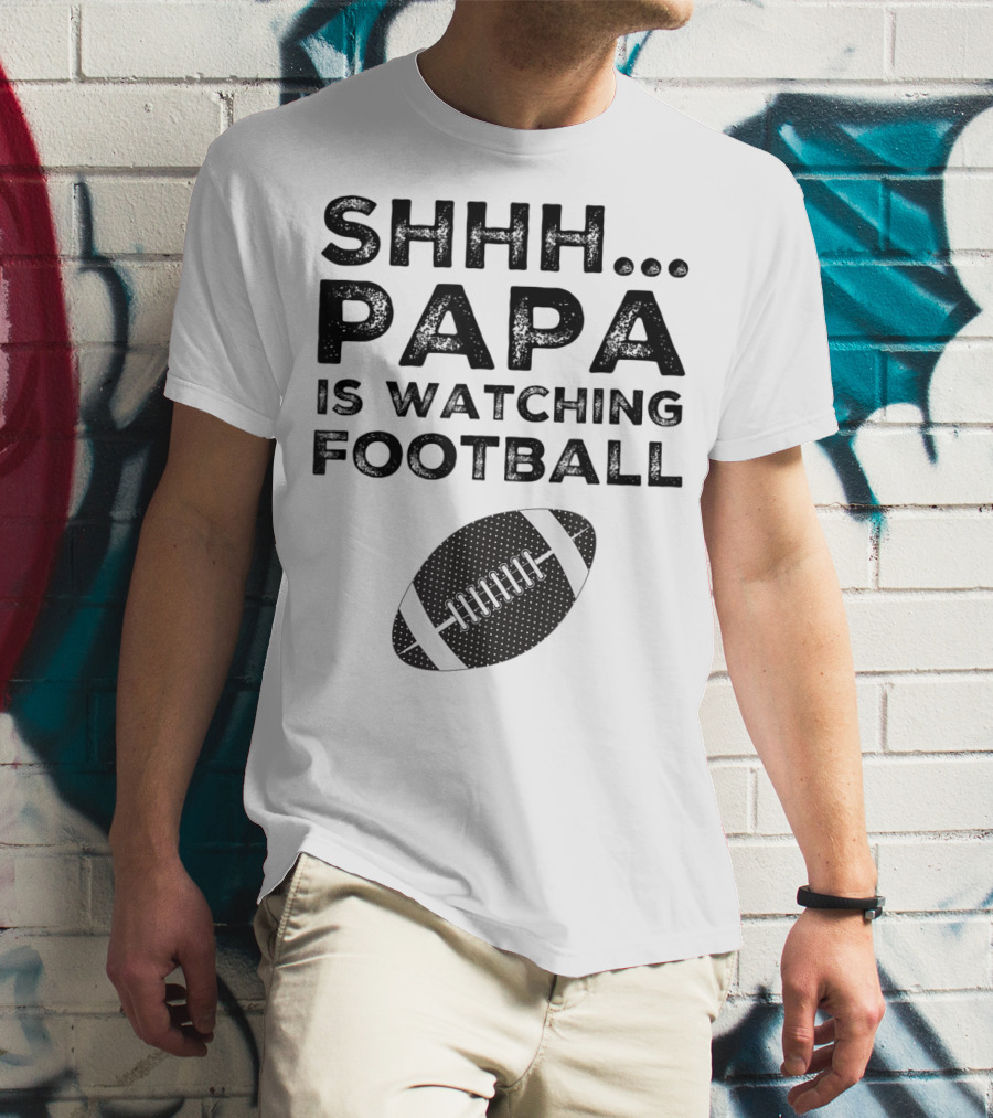 SHHH Papa Is Watching Football T-Shirt