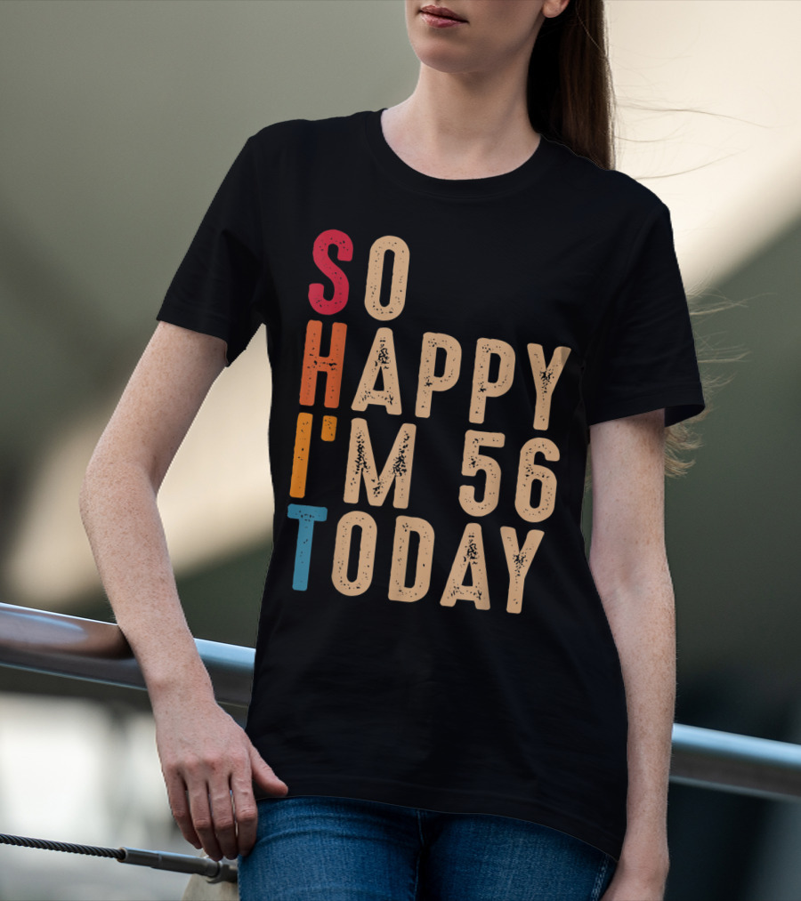 So Happy I'm 56 Today Birthday Celebration Humor T-Shirt