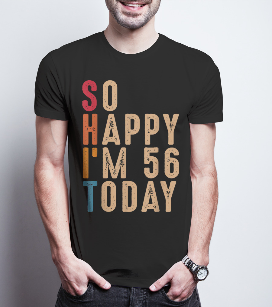 So Happy I'm 56 Today Birthday Celebration Humor T-Shirt