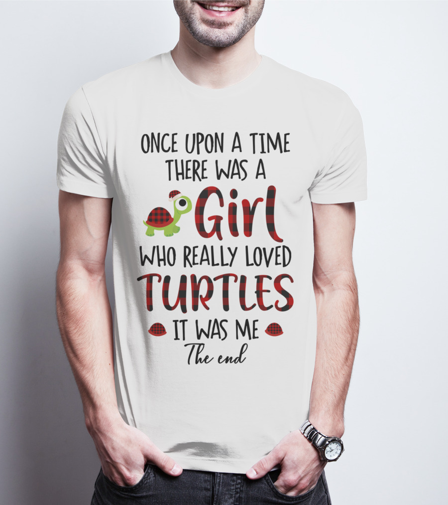 Once Upon A Time There Was A Girl Who Really Loved Turtles It Was Me The End T-Shirt