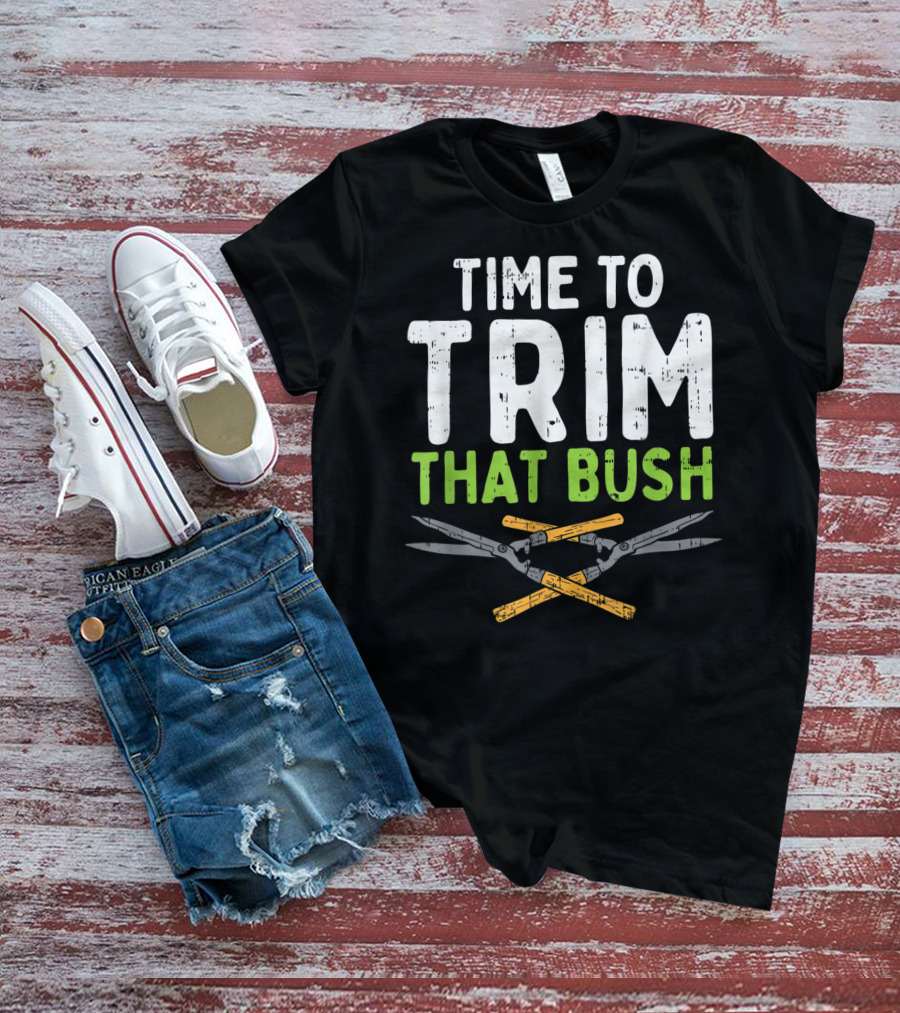 Time To Trim That Bush With Pruning Shears For The Landscaper T-Shirt