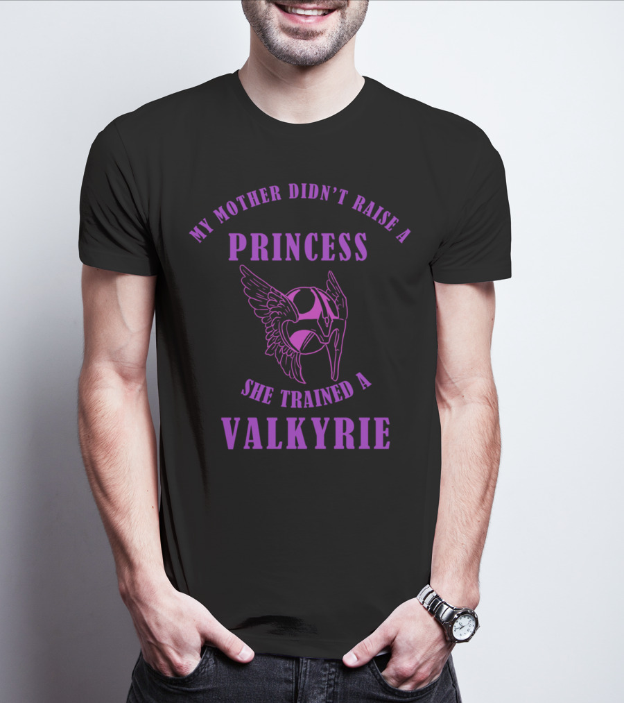 My Mother Didn't Raise A Princess She Trained A Valkyrie T-Shirt