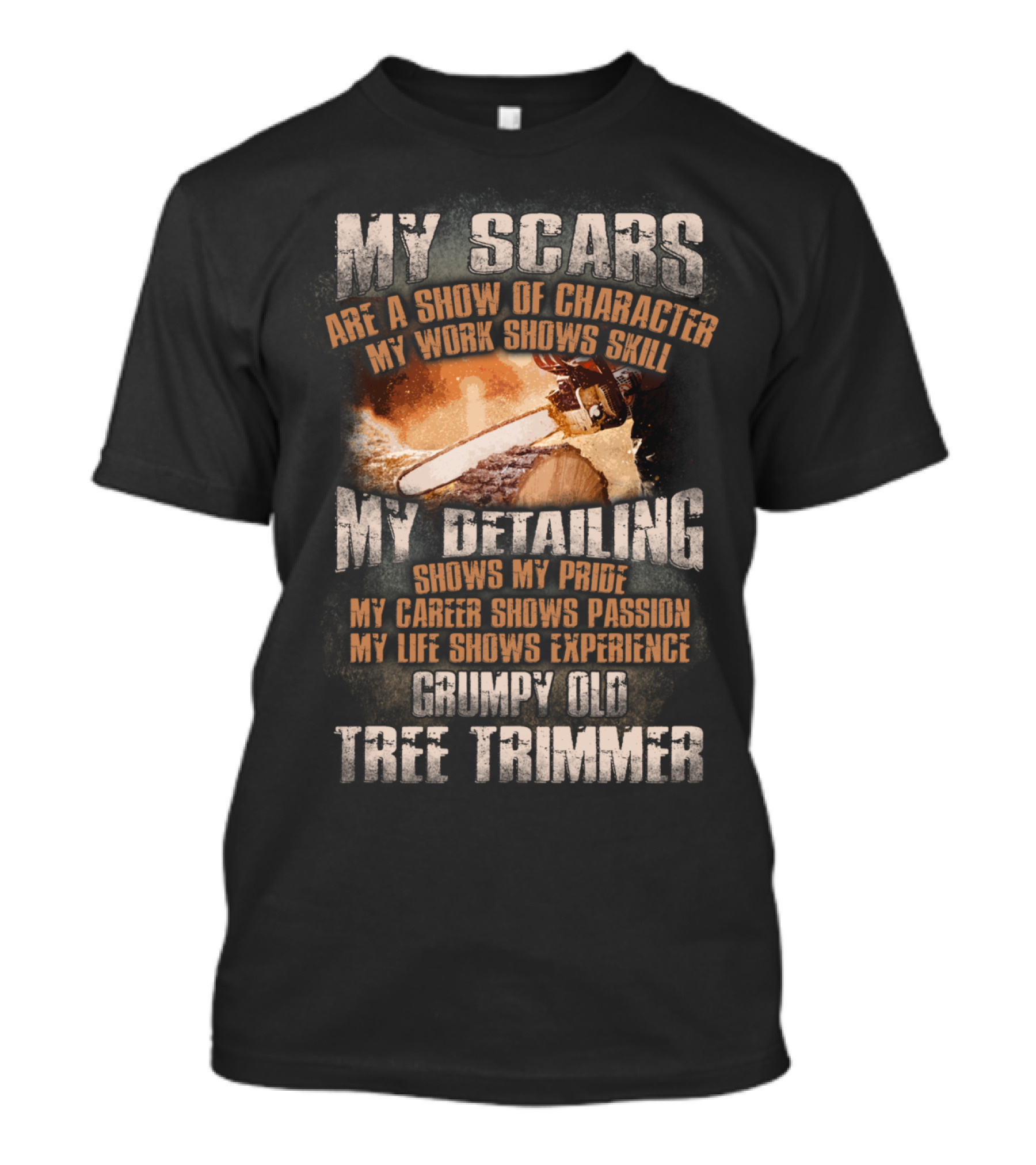 My Scars Are A Show Of Character My Work Shows Skill Grumpy Old Tree Trimmer T-Shirt