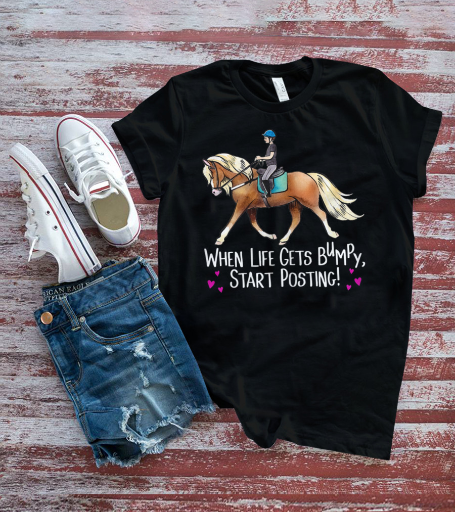 When Life Gets Bumpy Start Posting Haflinger Riding With Hearts T-Shirt