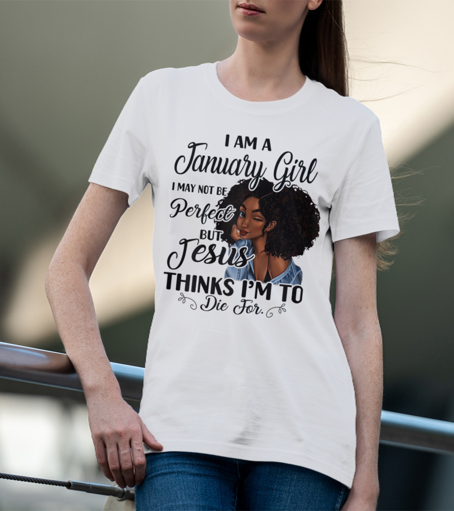 I Am A January Girl I May Not Be Perfect But Jesus Thinks I'm To Die For T-Shirt