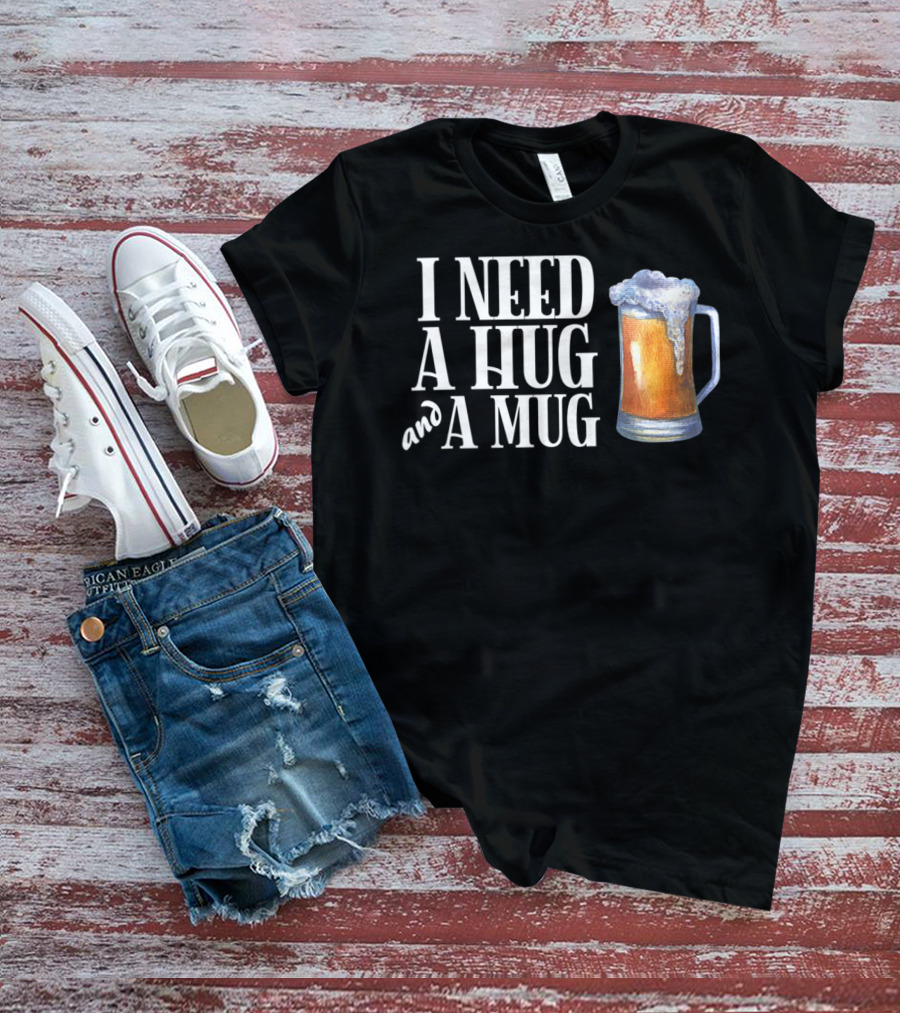 I Need A Hug And A Mug With Beer Froth T-Shirt