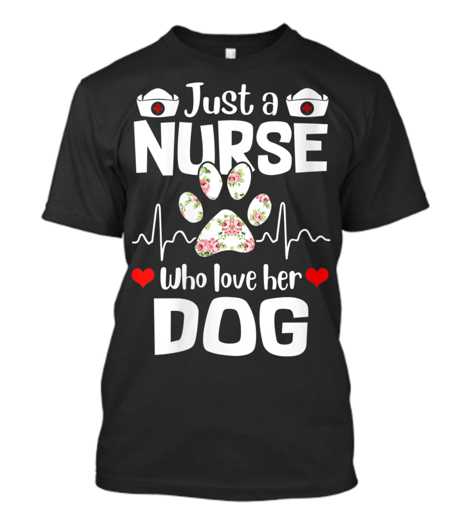 Just A Nurse Who Love Her Dog Paw Print With Floral Heartbeat And Medical Hat Accents T-Shirt