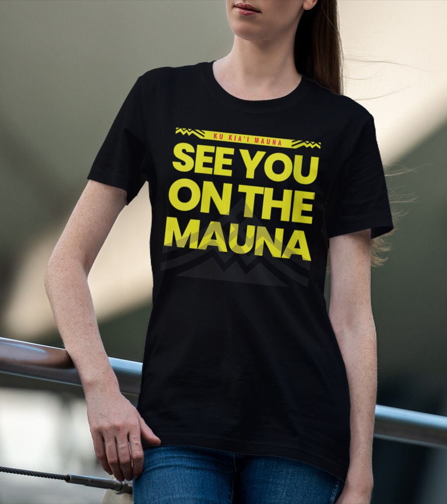 SEE YOU ON THE MAUNA KU KIA'I MAUNA T-Shirt