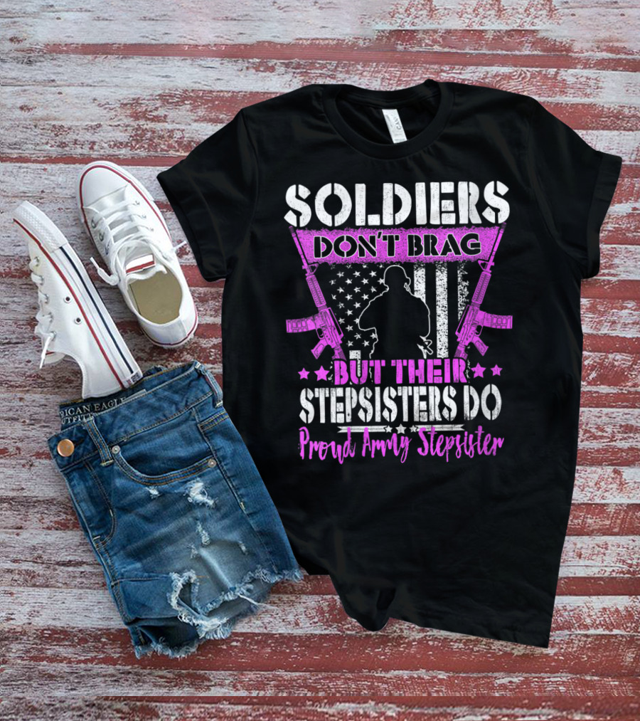 Soldiers Don't Brag But Their Stepsisters Do Proud Army Stepsister T-Shirt