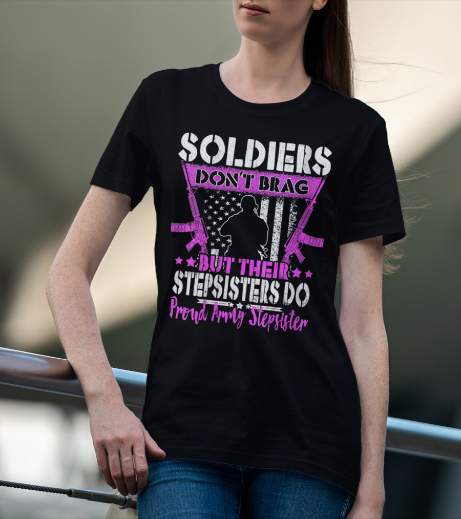Soldiers Don't Brag But Their Stepsisters Do Proud Army Stepsister T-Shirt