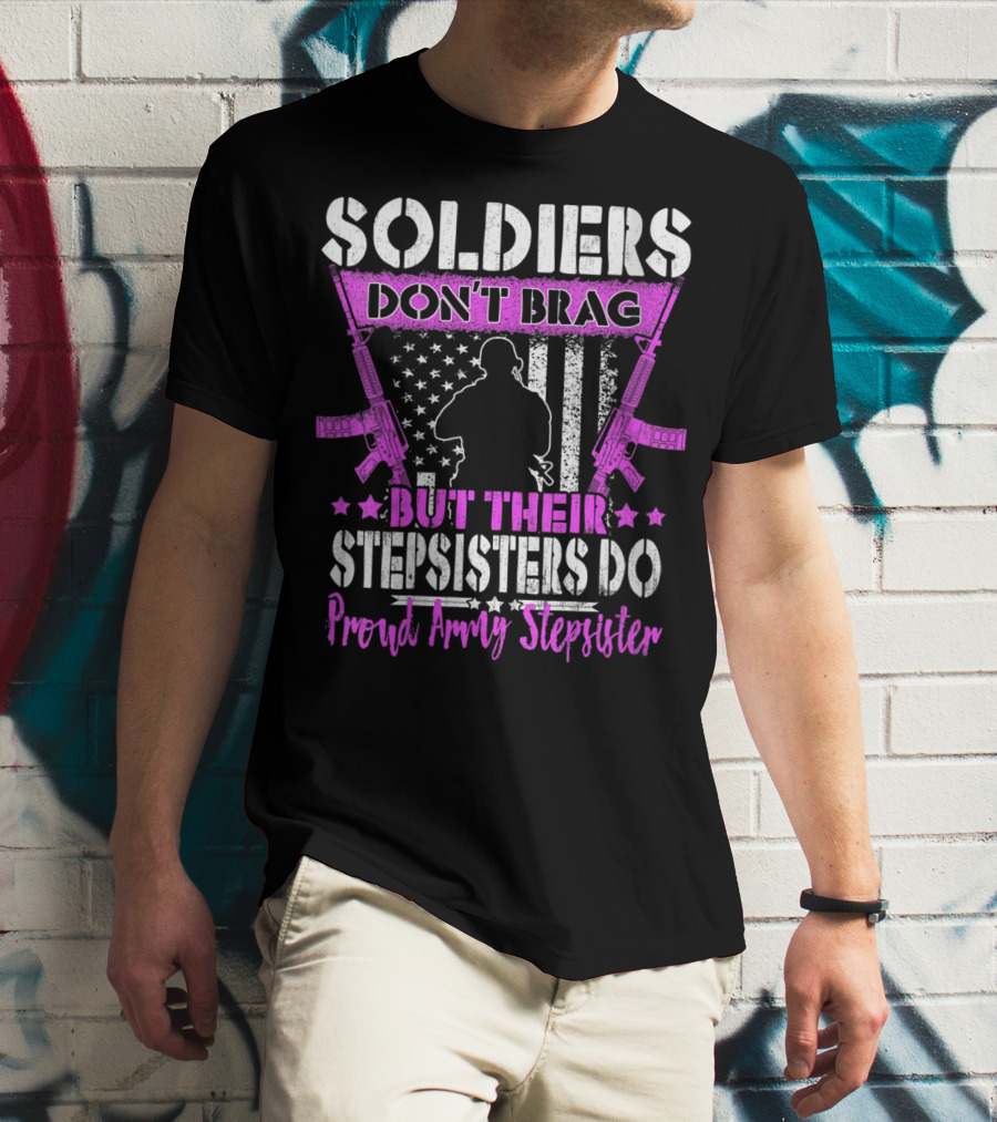 Soldiers Don't Brag But Their Stepsisters Do Proud Army Stepsister T-Shirt