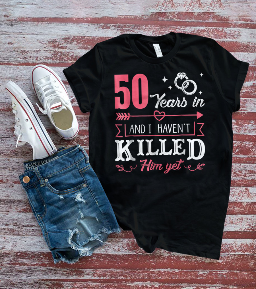 50 Years In And I Haven't Killed Him Yet Rings And Arrow T-Shirt