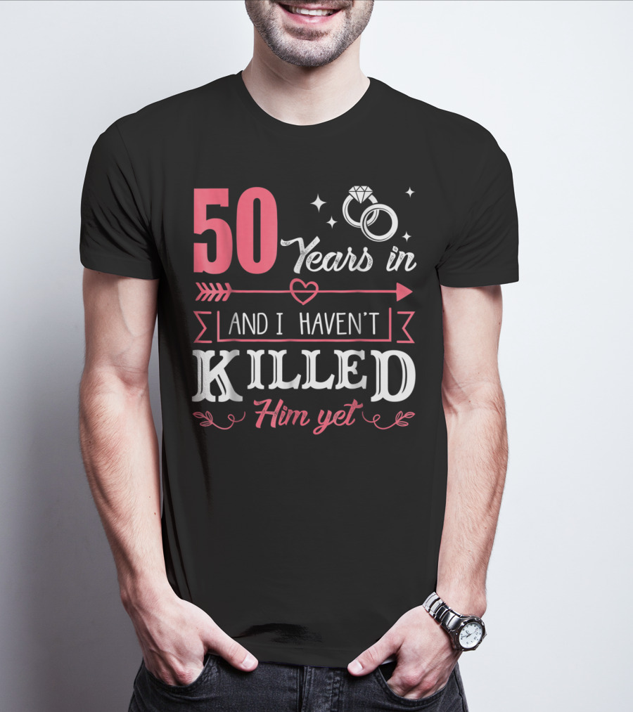 50 Years In And I Haven't Killed Him Yet Rings And Arrow T-Shirt