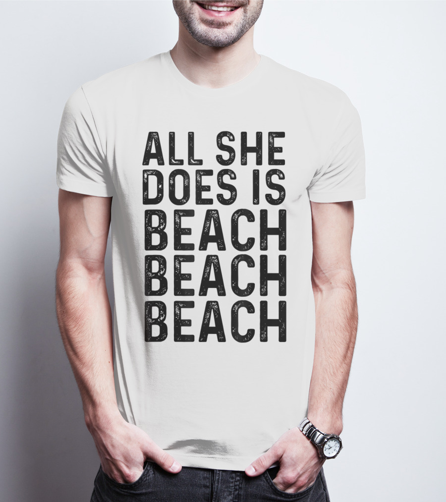 All She Does Is Beach Beach Beach Funny Summer Vibes T-Shirt