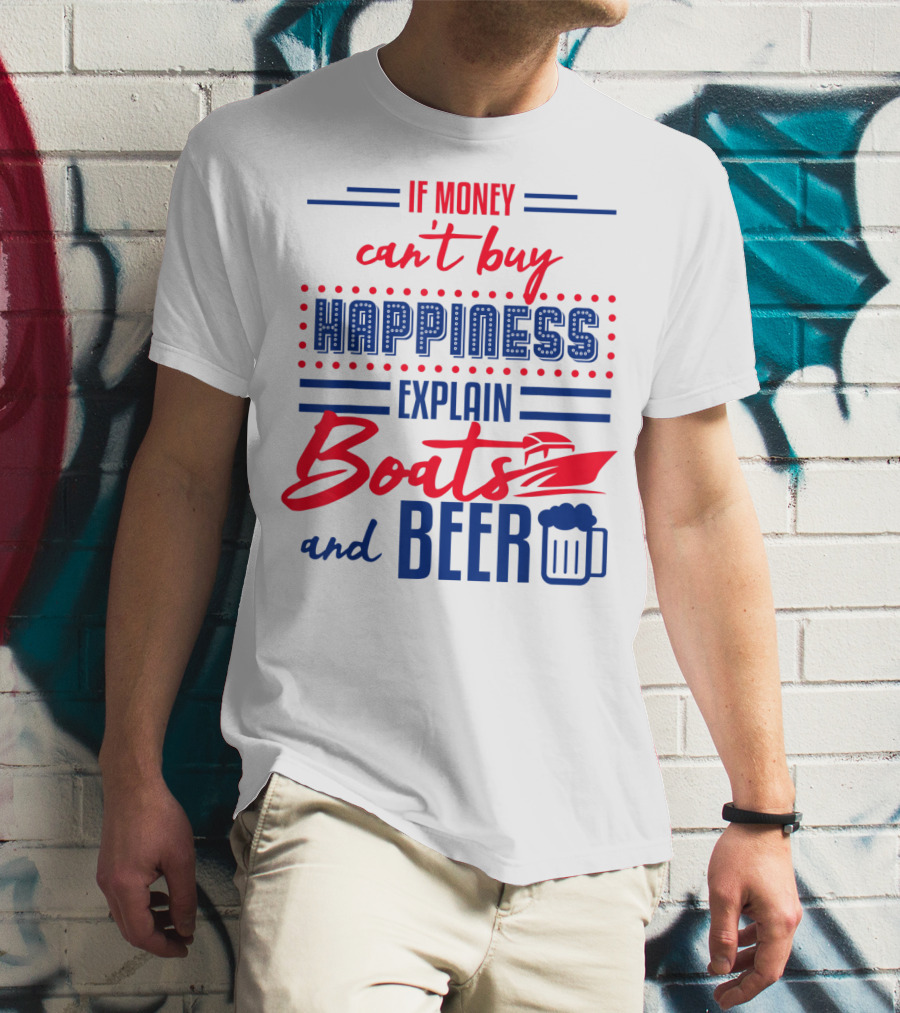 If Money Can't Buy Happiness Explain Boats And Beer T-Shirt