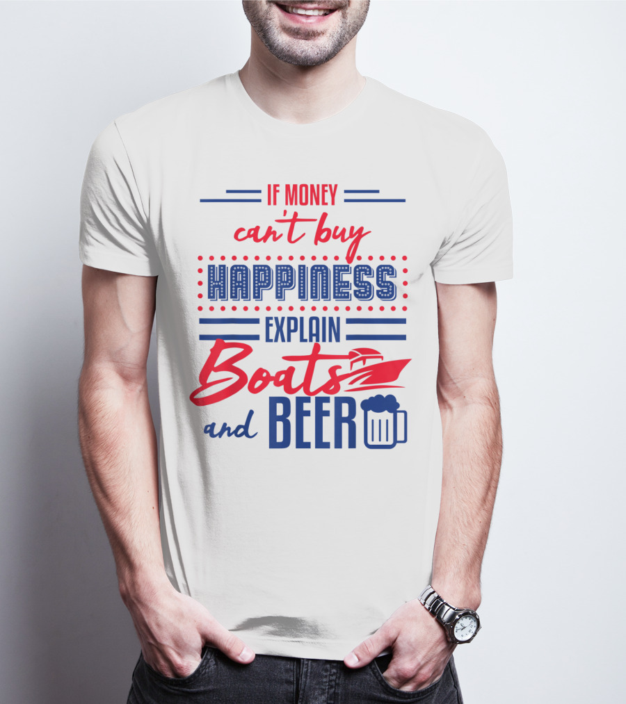 If Money Can't Buy Happiness Explain Boats And Beer T-Shirt