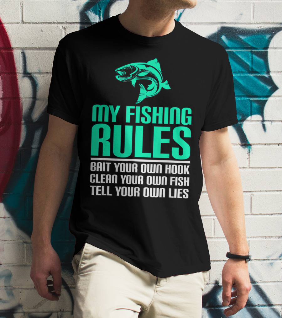 My Fishing Rules Bait Your Own Hook Clean Your Own Fish Tell Your Own Lies T-Shirt