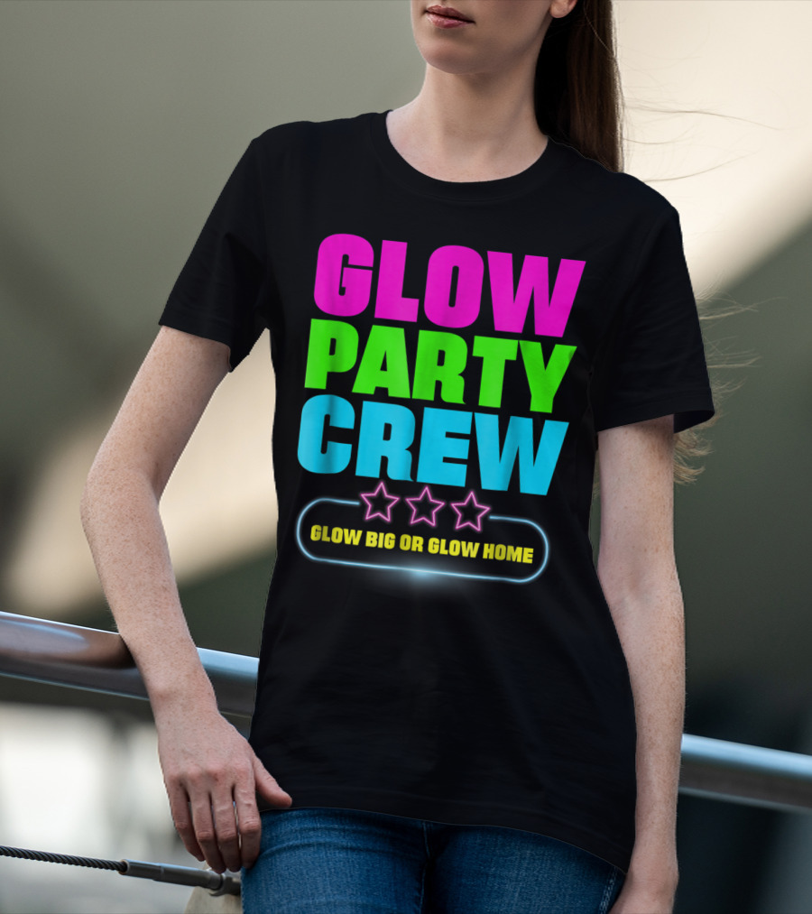 Glow Party Crew Neon Stars Glow Big Or Glow Home T-Shirt