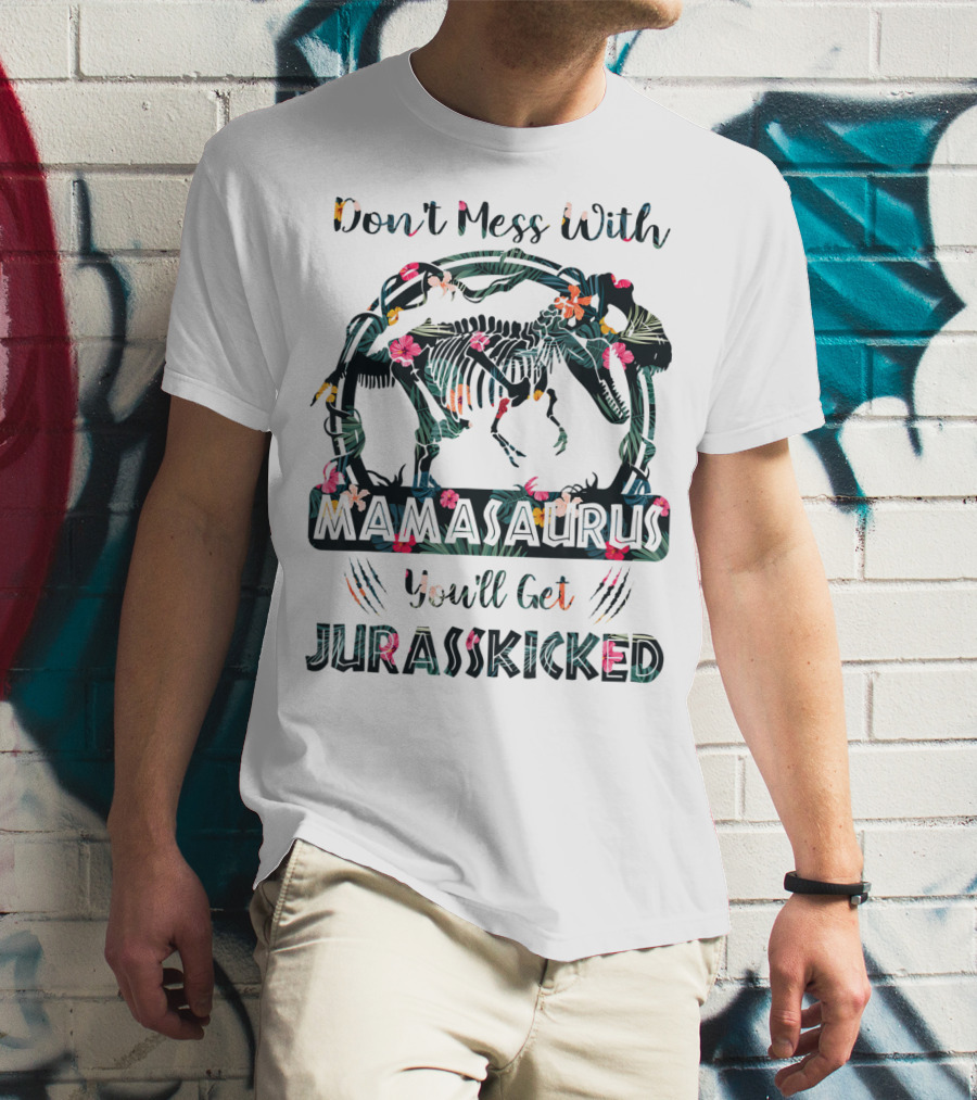 Don't Mess With Mamasaurus You'll Get JurassKicked Floral Dinosaur T-Shirt