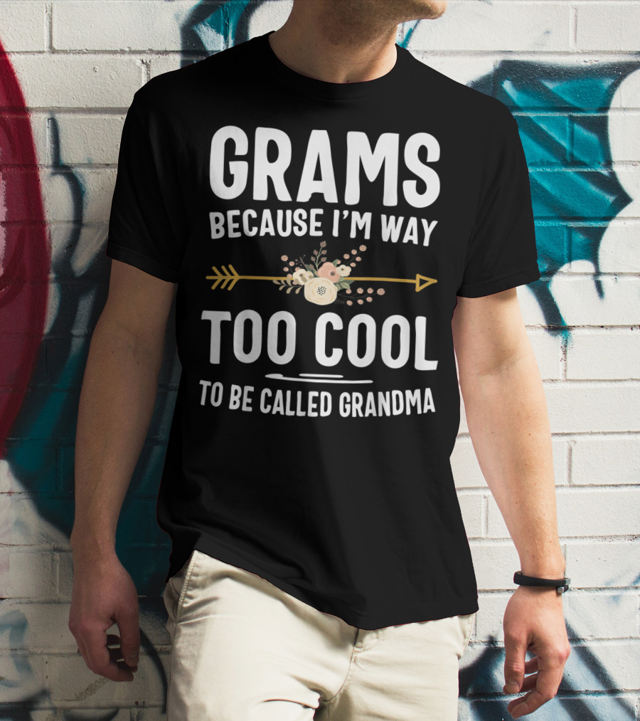 Grams Because I'm Way Too Cool To Be Called Grandma Arrow Flowers T-Shirt