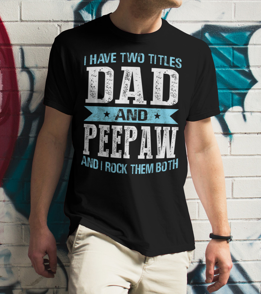 I Have Two Titles Dad And Peepaw And I Rock Them Both T-Shirt