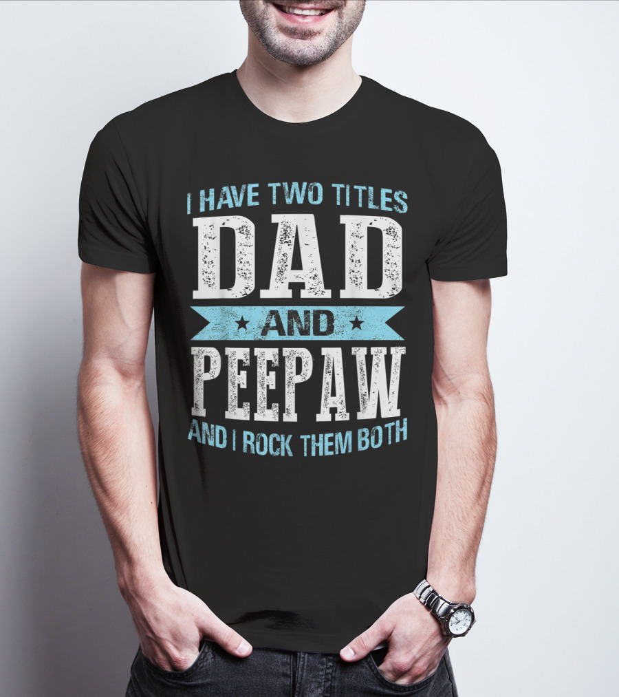 I Have Two Titles Dad And Peepaw And I Rock Them Both T-Shirt
