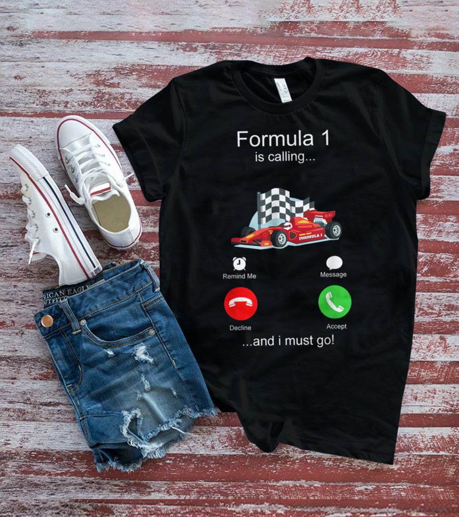 Formula 1 Is Calling And I Must Go T-Shirt