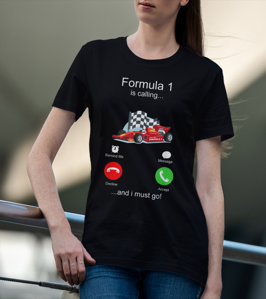 Formula 1 Is Calling And I Must Go T-Shirt