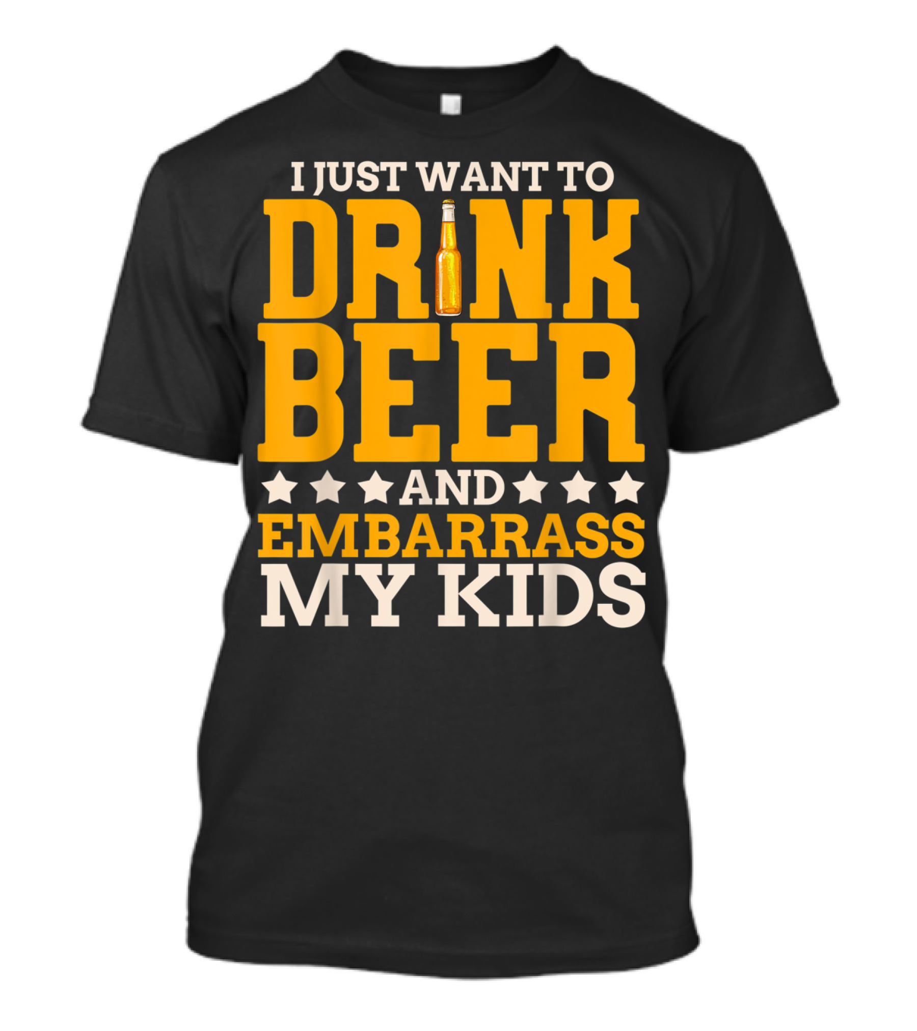 I Just Want To Drink Beer And Embarrass My Kids T-Shirt