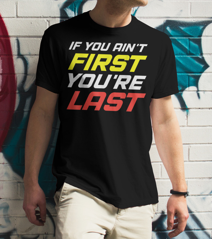 IF YOU AIN'T FIRST YOU'RE LAST Racing Sportsman T-Shirt