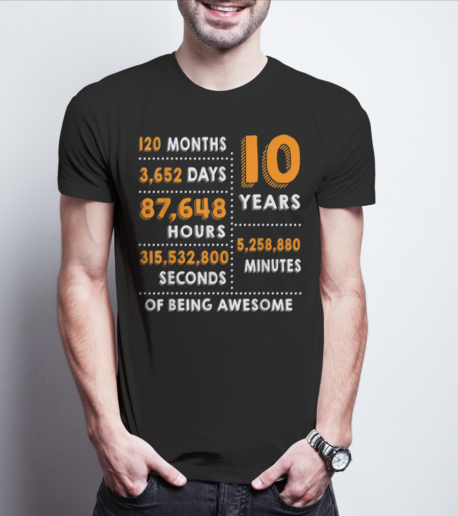 120 Months 3652 Days 87648 Hours 315532800 Seconds 10 Years 5258880 Minutes Of Being Awesome T-Shirt