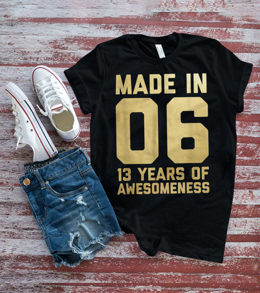 Made In 06 13 Years Of Awesomeness Thirteen Birthday Girls Boys Age 13 Year Old T-Shirt