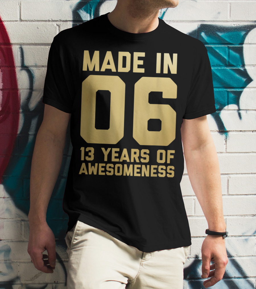 Made In 06 13 Years Of Awesomeness Thirteen Birthday Girls Boys Age 13 Year Old T-Shirt