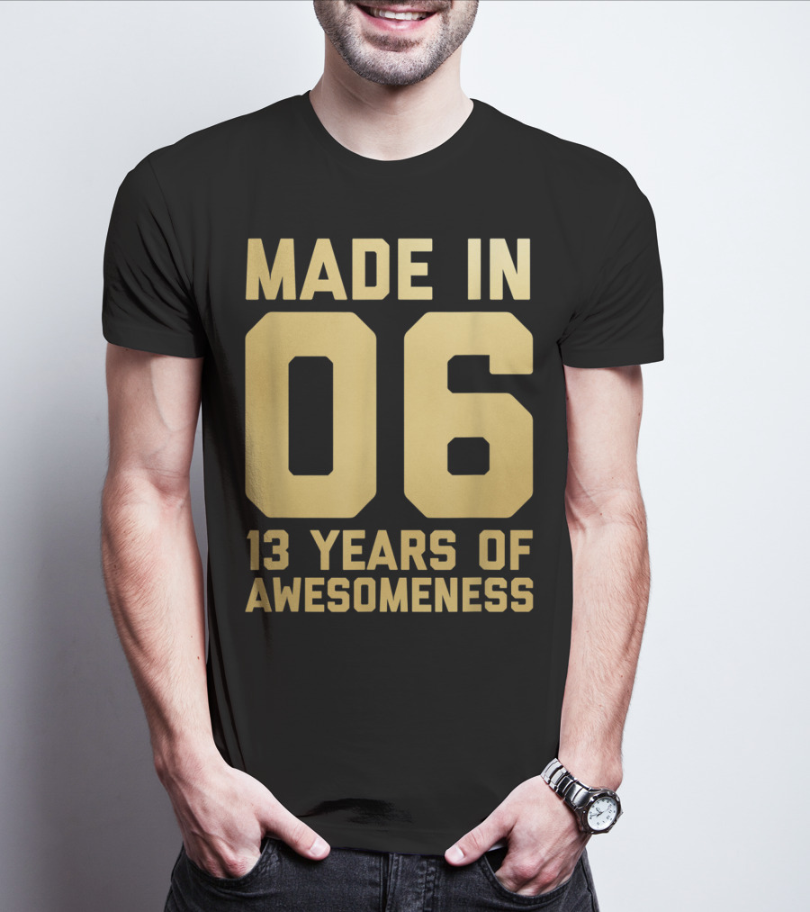 Made In 06 13 Years Of Awesomeness Thirteen Birthday Girls Boys Age 13 Year Old T-Shirt