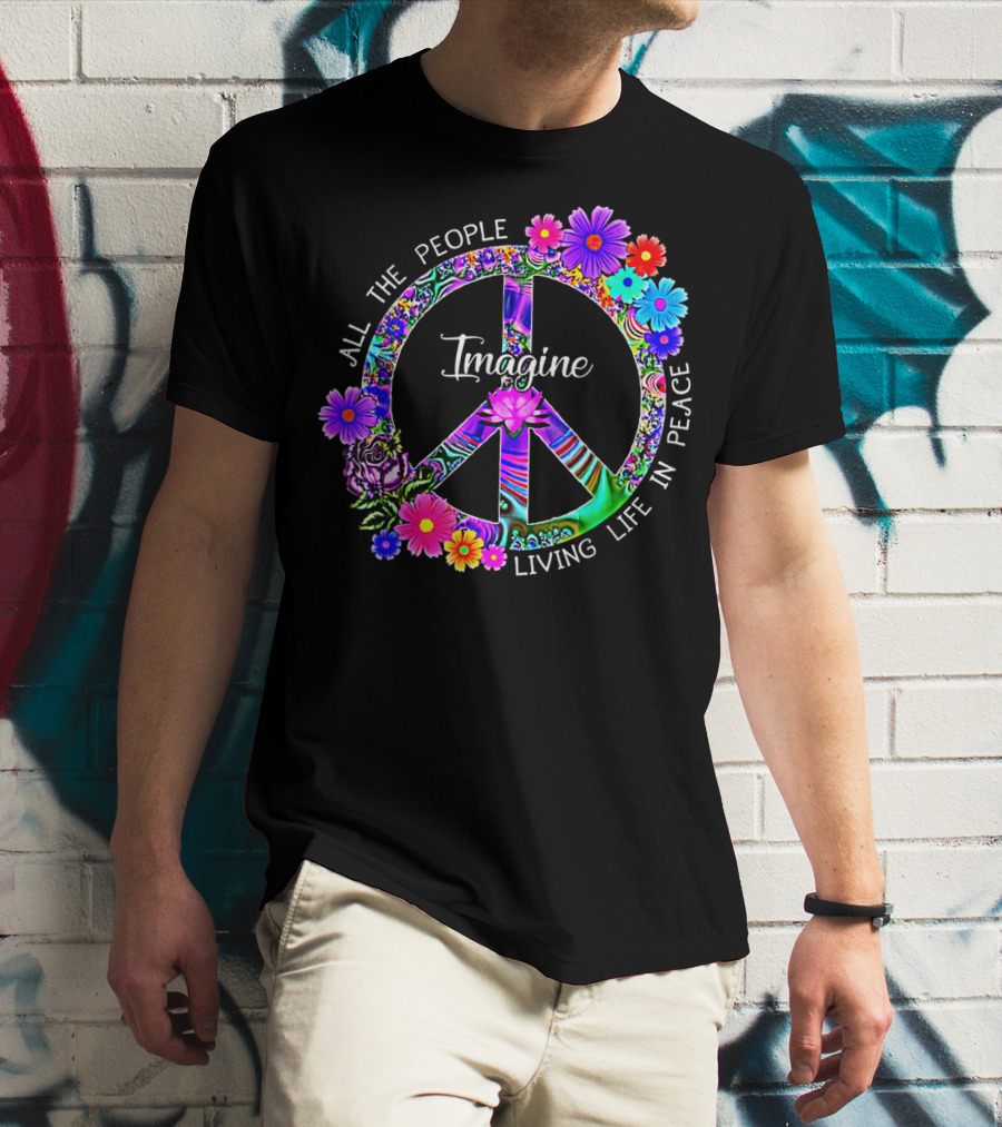 All The People Imagine Living Life In Peace Colorful Floral Peace T-Shirt