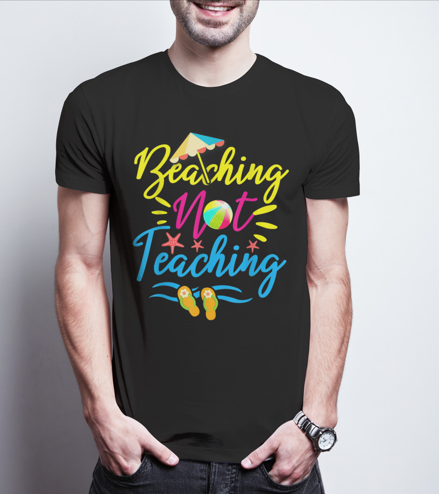Beaching Not Teaching Funny Summer Vibes For Teachers T-Shirt