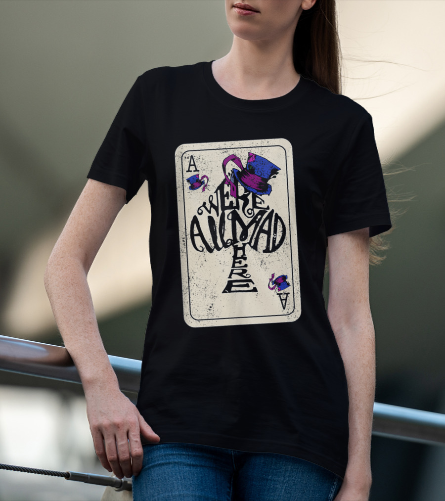 Ace Of Spades We're All Mad Here Alice In Wonderland Mad Hat T-Shirt