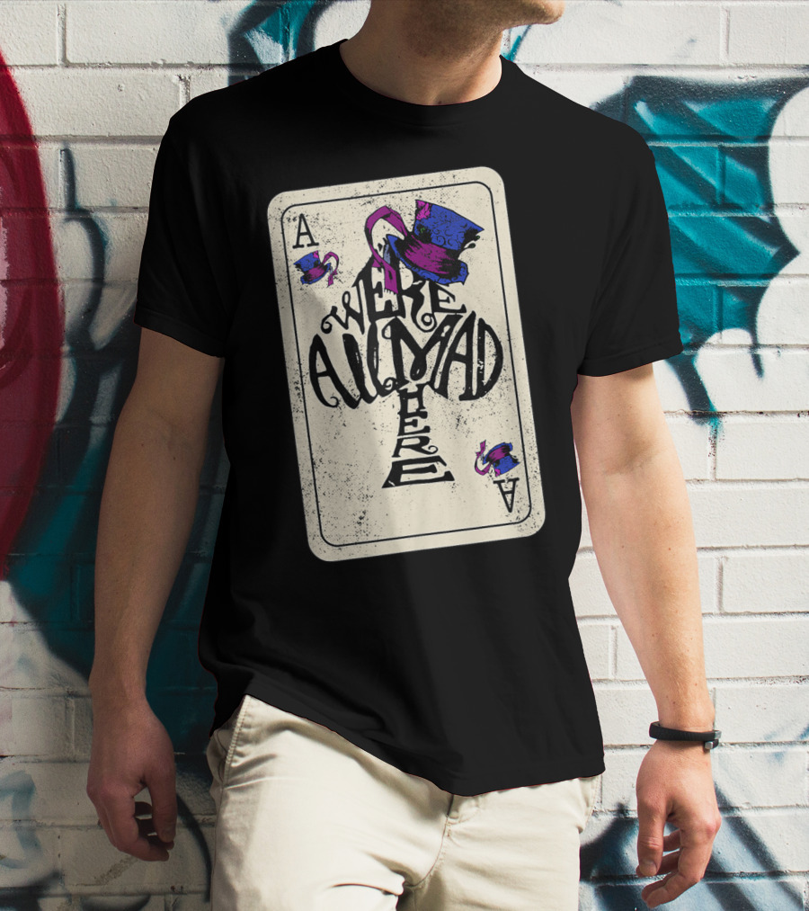 Ace Of Spades We're All Mad Here Alice In Wonderland Mad Hat T-Shirt