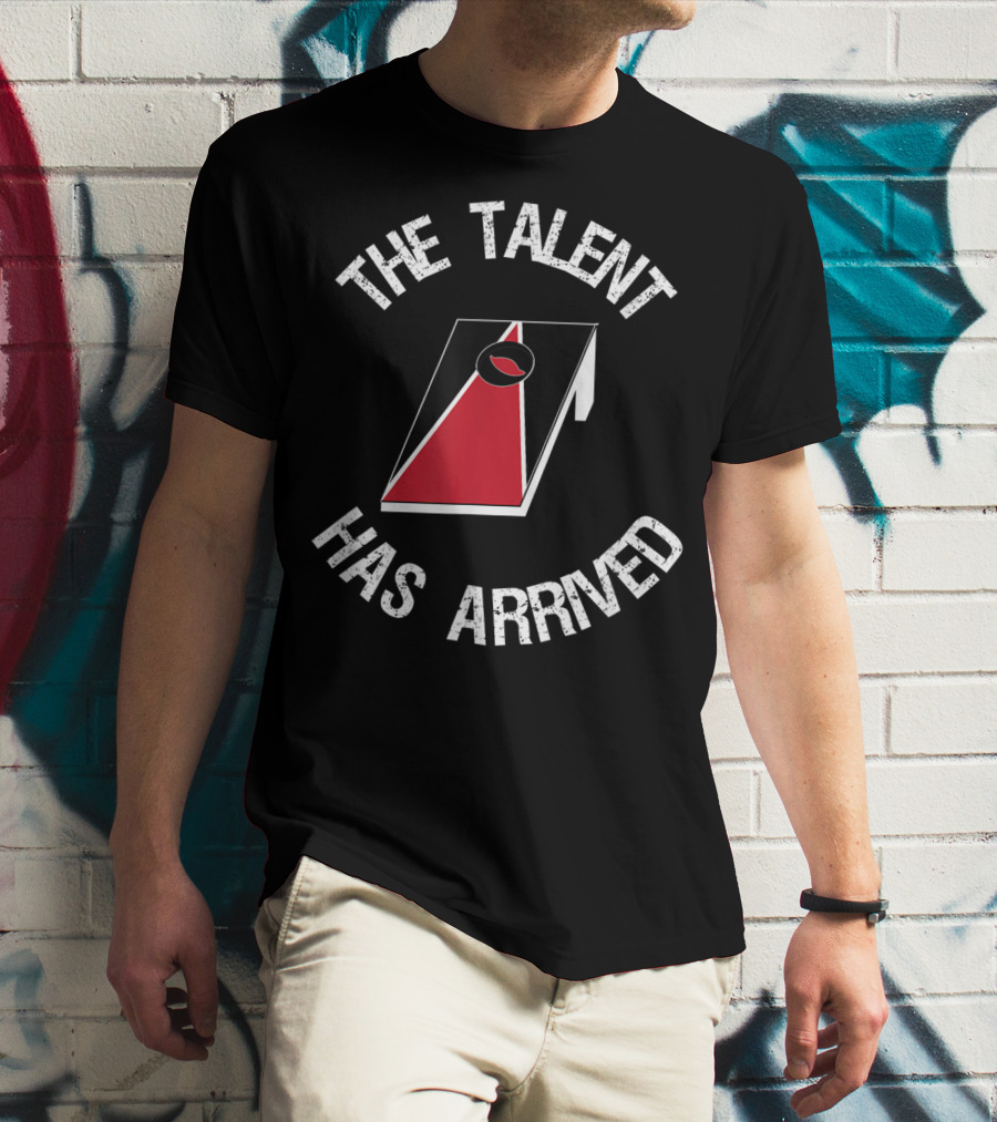The Talent Has Arrived Cornhole Board T-Shirt