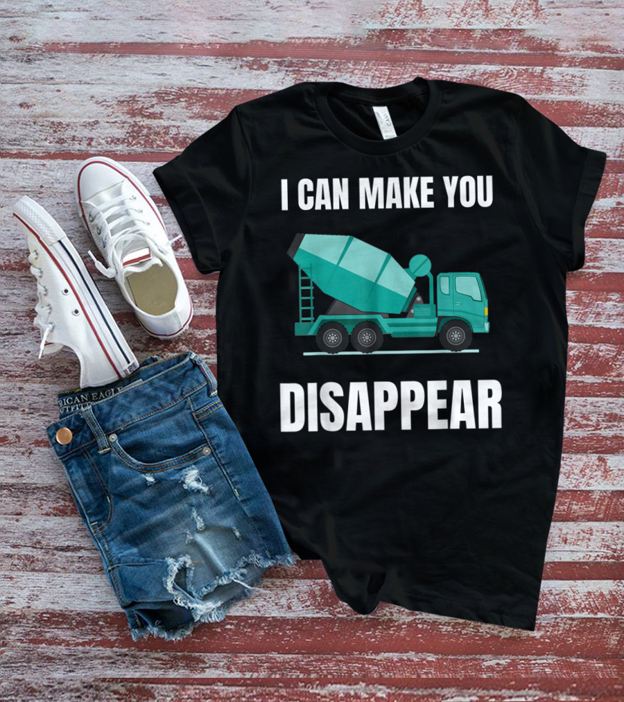 I Can Make You Disappear Funny Concrete Mixer Cement Mixer Truck Driver T-Shirt