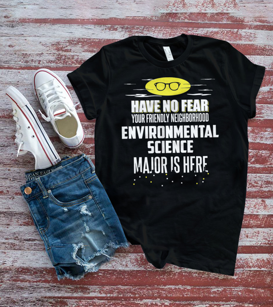 Have No Fear Your Friendly Neighborhood Environmental Science Major Is Here T-Shirt