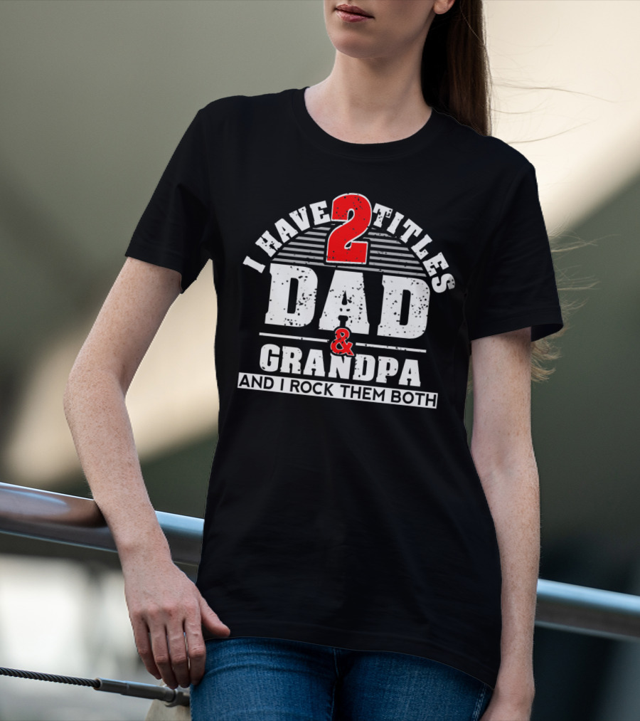 I Have 2 Titles Dad Grandpa And I Rock Them Both T-Shirt